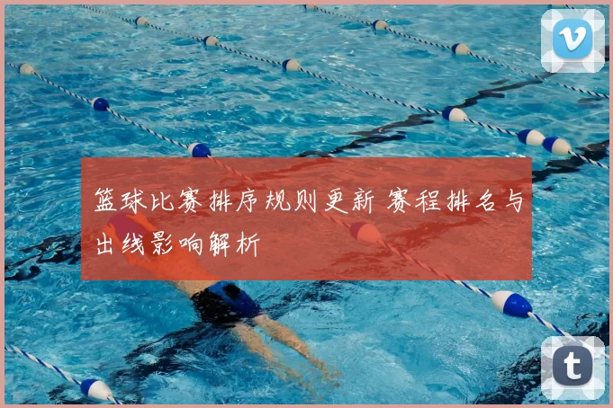 篮球比赛排序规则更新 赛程排名与出线影响解析