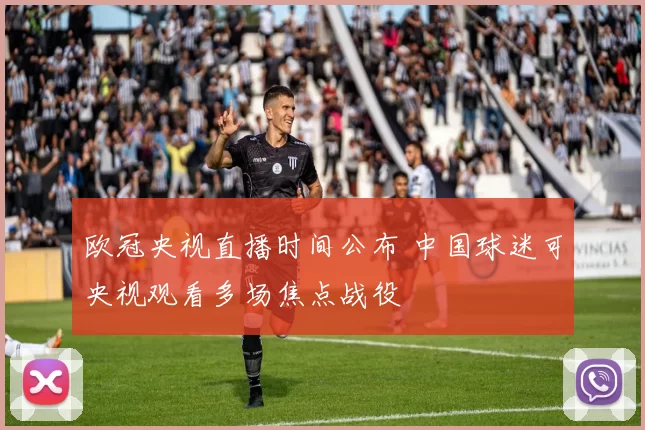 欧冠央视直播时间公布 中国球迷可央视观看多场焦点战役