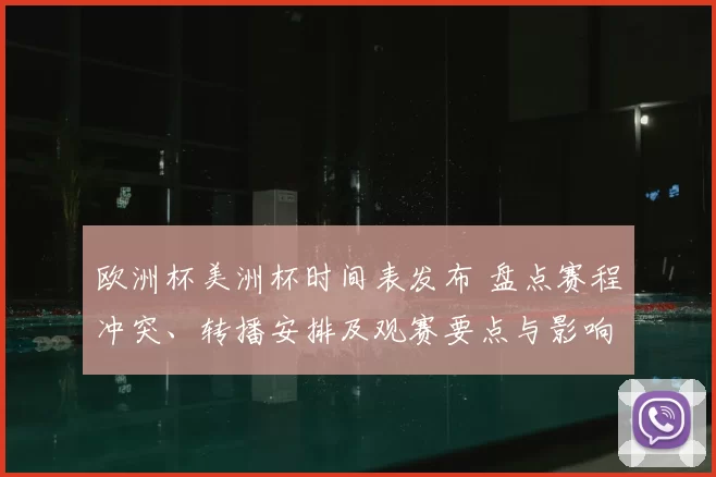欧洲杯美洲杯时间表发布 盘点赛程冲突、转播安排及观赛要点与影响